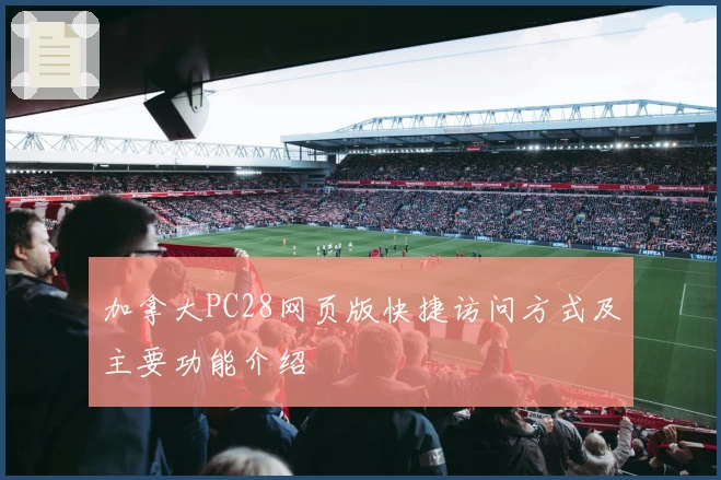 加拿大PC28网页版快捷访问方式及主要功能介绍