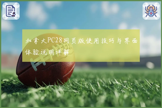 加拿大PC28网页版使用技巧与界面体验说明详解