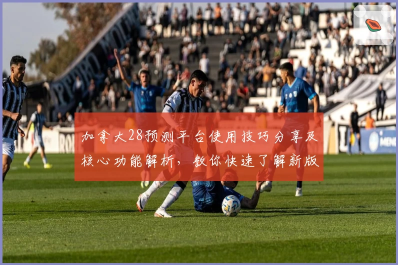 加拿大28预测平台使用技巧分享及核心功能解析，教你快速了解新版操作体验
